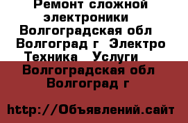 Ремонт сложной электроники - Волгоградская обл., Волгоград г. Электро-Техника » Услуги   . Волгоградская обл.,Волгоград г.